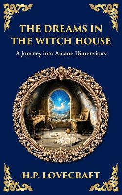 The Dreams in the Witch House: Lovecraft's Supernatural Tale of Witchcraft, Madness, and Cosmic Horror - H P Lovecraft - cover
