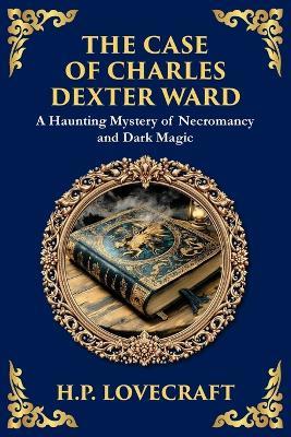 The Case of Charles Dexter Ward: Lovecraft's Chilling Tale of Necromancy and Ancient Evil - H P Lovecraft - cover