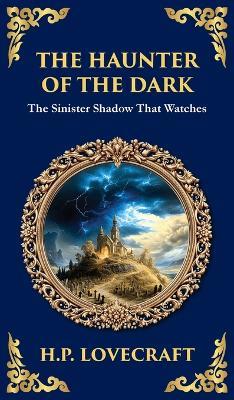 The Haunter of the Dark: Lovecraft's Tale of Cosmic Horror - Ancient Evil Awakens (Deluxe Hardbound Edition) - H P Lovecraft - cover