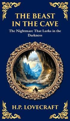The Beast in the Cave: Lovecraft's Classic Horror Story - Lost and Hunted Underground (Deluxe Hardbound Edition) - H P Lovecraft - cover
