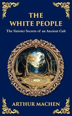 The White People: A Legendary Tale of Occult and Supernatural Horror - Arthur Machen - cover