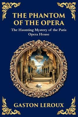 The Phantom of the Opera: The Original Gothic Mystery Romance - Love, Obsession, and Terror - LeRoux - cover