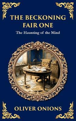 The Beckoning Fair One: A Psychological Ghost Story - Madness, Obsession, and the Supernatural - Oliver Onions - cover