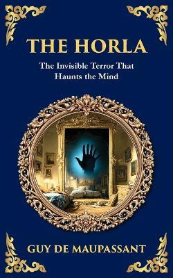 The Horla: A Terrifying Tale of Invisible Evil and Mental Deterioration - Guy De Maupassant - cover