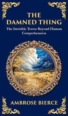 The Damned Thing: : A Classic American Horror Tale - The Unseen, the Unknown, the Unspeakable (Deluxe Hardbound Edition) - Ambrose Bierce - cover