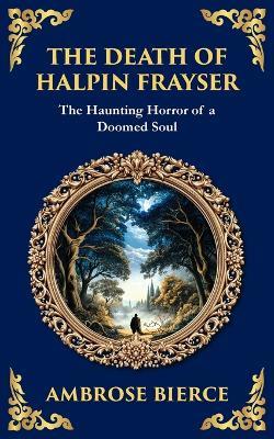 The Death of Halpin Frayser: A Disturbing Tale of Dreams, Death, and the Supernatural - Ambrose Bierce - cover