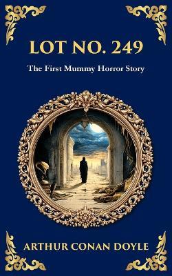 Lot No. 249: A Mummy Horror Classic - Reanimation, Revenge, and Academic IntrigueA Mummy Horror Classic - Reanimation, Revenge, and Academic Intrigue - cover