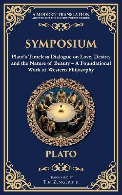 Symposium: Plato's Timeless Dialogue on Love, Desire, and the Nature of Beauty - A Foundational Work of Western Philosophy - Plato - cover