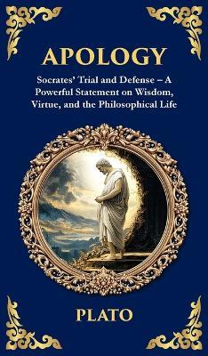 Apology: Socrates' Trial and Defense - A Powerful Statement on Wisdom, Virtue, and the Philosophical Life (Deluxe Hardbound Edition) - Plato - cover