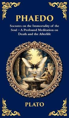 Phaedo: Socrates on the Immortality of the Soul - A Profound Meditation on Death and the Afterlife (Deluxe Hardbound Edition) - Plato - cover