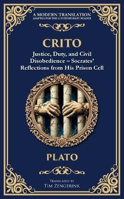 Crito: Justice, Duty, and Civil Disobedience - Socrates' Reflections from His Prison Cell - Plato - cover