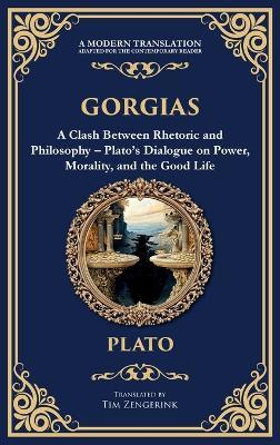 Gorgias: A Clash Between Rhetoric and Philosophy - Plato's Dialogue on Power, Morality, and the Good Life (Deluxe Hardbound Edition) - Plato - cover
