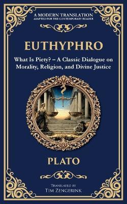 Euthyphro: What Is Piety? - A Classic Dialogue on Morality, Religion, and Divine Justice - Plato - cover