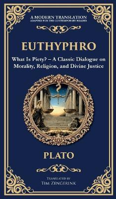 Euthyphro: What Is Piety? - A Classic Dialogue on Morality, Religion, and Divine Justice (Deluxe Hardbound Edition) - Plato - cover