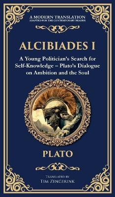 Alcibiades I: A Young Politician's Search for Self-Knowledge - Plato's Dialogue on Ambition and the Soul (Deluxe Hardbound Edition) - Plato - cover