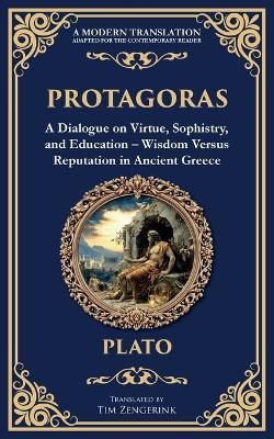 Protagoras: A Dialogue on Virtue, Sophistry, and Education - Wisdom Versus Reputation in Ancient Greece - Plato - cover