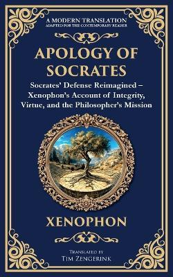 Apology of Socrates: Socrates' Defense Reimagined - Xenophon's Account of Integrity, Virtue, and the Philosopher's Mission - Xenophon - cover