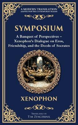 Symposium: A Banquet of Perspectives - Xenophon's Dialogue on Eros, Friendship, and the Deeds of Socrates - Xenophon - cover