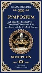 Symposium: A Banquet of Perspectives - Xenophon's Dialogue on Eros, Friendship, and the Deeds of Socrates (Deluxe Hardbound Edition)