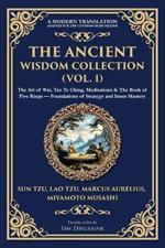 The Ancient Wisdom Collection (Vol. 1): The Art of War, Tao Te Ching, Meditations & The Book of Five Rings - Foundations of Strategy and Inner Mastery