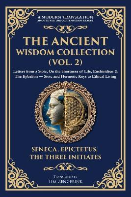 The Ancient Wisdom Collection (Vol. 2): Letters from a Stoic, On the Shortness of Life, Enchiridion & The Kybalion - Stoic and Hermetic Keys to Ethical Living - Seneca,Epictetus,Three Initiates - cover