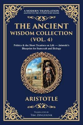 The Ancient Wisdom Collection (Vol. 4): Politics & the Short Treatises on Life - Aristotle's Blueprint for Statecraft and Biology - Aristotle - cover