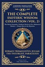 The Complete Esoteric Wisdom Collection (Vol. 2): The Divine Pymander, Chaldean Oracles & Five Alchemical Classics - Deeper Keys to the Mysteries