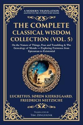 The Complete Classical Wisdom Collection (Vol. 5): On the Nature of Things, Fear and Trembling & The Genealogy of Morals - Exploring Existence from Epicurean to Existential - Lucretius,Soren Kierkegaard,Friedrich Nietzsche - cover