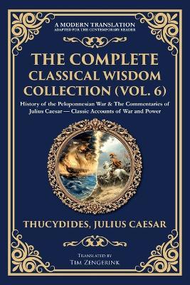 The Complete Classical Wisdom Collection (Vol. 6): History of the Peloponnesian War & The Commentaries of Julius Caesar - Classic Accounts of War and Power - Thucydides,Julius Caesar - cover