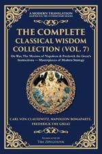 The Complete Classical Wisdom Collection (Vol. 7): On War, The Maxims of Napoleon & Frederick the Great's Instructions - Masterpieces of Modern Strategy