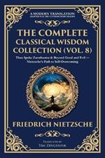 The Complete Classical Wisdom Collection (Vol. 8): Thus Spoke Zarathustra & Beyond Good and Evil - Nietzsche's Path to Self-Overcoming