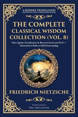The Complete Classical Wisdom Collection (Vol. 8): Thus Spoke Zarathustra & Beyond Good and Evil - Nietzsche's Path to Self-Overcoming - Friedrich Nietzsche - cover