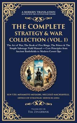 The Complete Strategy & War Collection (Vol. 1): The Art of War, The Book of Five Rings, The Prince & The Simple Sabotage Field Manual - Core Principles from Ancient Battlefields to Modern Covert Ops (Deluxe Hardbound Edition) - Sun Tzu,Miyamoto Musashi,Niccolo Machiavelli - cover