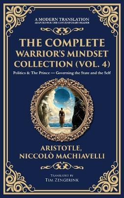 The Complete Warrior's Mindset Collection (Vol. 4): Politics & The Prince - Governing the State and the Self (Deluxe Hardbound Edition) - Aristotle,Niccolo Machiavelli - cover