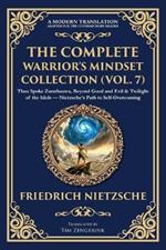 The Complete Warrior's Mindset Collection (Vol. 7): Thus Spoke Zarathustra, Beyond Good and Evil & Twilight of the Idols - Nietzsche's Path to Self-Overcoming