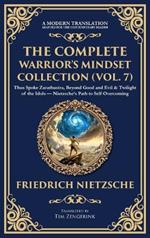 The Complete Warrior's Mindset Collection (Vol. 7): Thus Spoke Zarathustra, Beyond Good and Evil & Twilight of the Idols - Nietzsche's Path to Self-Overcoming (Deluxe Hardbound Edition)