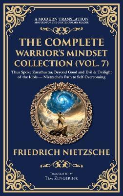 The Complete Warrior's Mindset Collection (Vol. 7): Thus Spoke Zarathustra, Beyond Good and Evil & Twilight of the Idols - Nietzsche's Path to Self-Overcoming (Deluxe Hardbound Edition) - Friedrich Nietzsche - cover