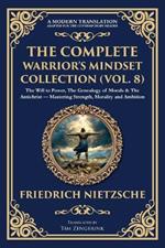 The Complete Warrior's Mindset Collection (Vol. 8): The Will to Power, The Genealogy of Morals & The Antichrist - Mastering Strength, Morality and Ambition