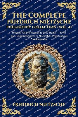 The Complete Friedrich Nietzsche Philosophy Collection (Vol. 4): Human, All Too Human & Ecce Homo - From Free-Spirit Aphorisms to Nietzsche's Philosophical Autobiography - cover