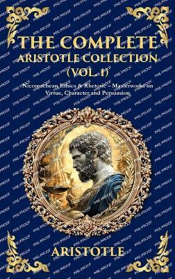 The Complete Aristotle Collection (Vol. 1): Nicomachean Ethics & Rhetoric - Masterworks on Virtue, Character and Persuasion (Deluxe Hardbound Edition) - cover