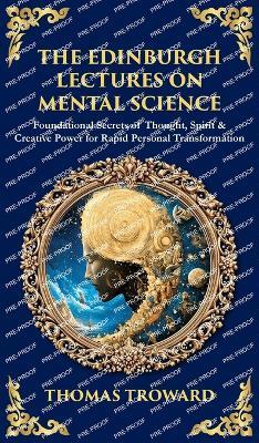 The Edinburgh Lectures on Mental Science: Foundational Secrets of Thought, Spirit & Creative Power for Rapid Personal Transformation (Deluxe Hardbound Edition) - Thomas Troward,Tim Zengerink - cover