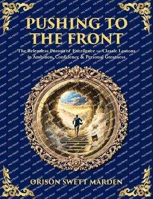 Pushing to the Front: The Definitive Roadmap to Leadership, Persistence & Peak Success - Orison Swett Marden - cover