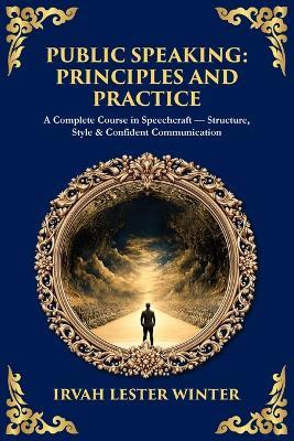 Public Speaking: A Complete Course in Speechcraft - Structure, Style & Confident Communication - Irvah Lester Winter - cover