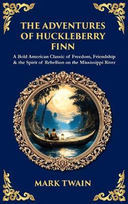The Adventures of Huckleberry Finn: A Bold American Classic of Freedom, Friendship & the Spirit of Rebellion on the Mississippi River (Deluxe Hardbound Edition) - Tim Zengerink - cover
