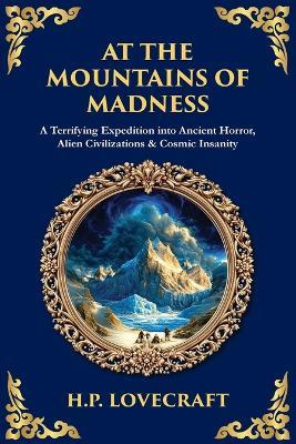 At the Mountains of Madness: A Terrifying Expedition into Ancient Horror, Alien Civilizations & Cosmic Insanity - cover