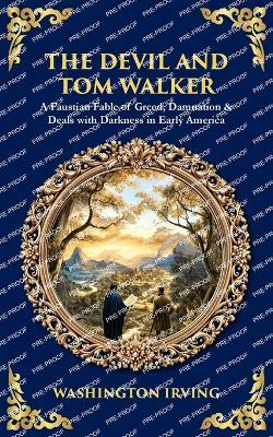 The Devil and Tom Walker: A Faustian Fable of Greed, Damnation & Deals with Darkness in Early America - Washington Irving - cover