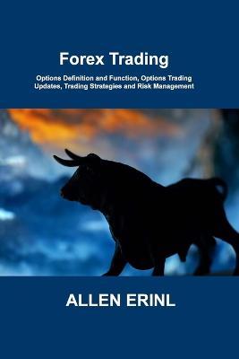 Forex Trading: Options Definition and Function, Options Trading Updates, Trading Strategies and Risk Management - Allen Erinl - cover