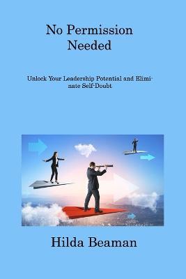 No Permission Needed: Improve Your Leadership Quality and Become a True Leader - Hilda Beaman - cover