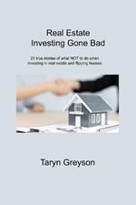 Real Estate Investing Gone Bad: 21 true stories of what NOT to do when investing in real estate and flipping houses