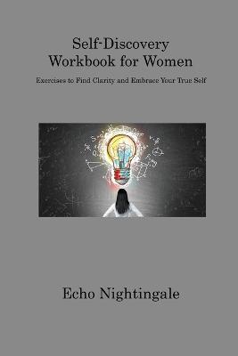 Self-Discovery Workbook for Women: Exercises to Find Clarity and Embrace Your True Self - Echo Nightingale - cover